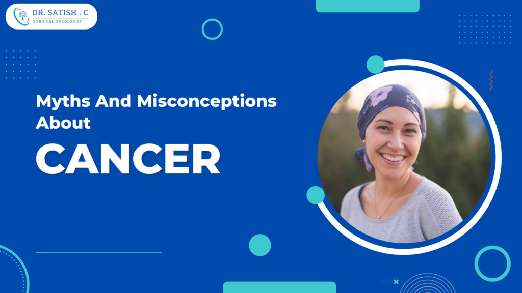 Here Are 6 Myths And Misconceptions About Cancer| Best surgical oncologist near me in Bangalore