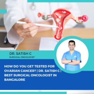 Ovarian Cancer Treatments in Bangalore | Dr. Satish C